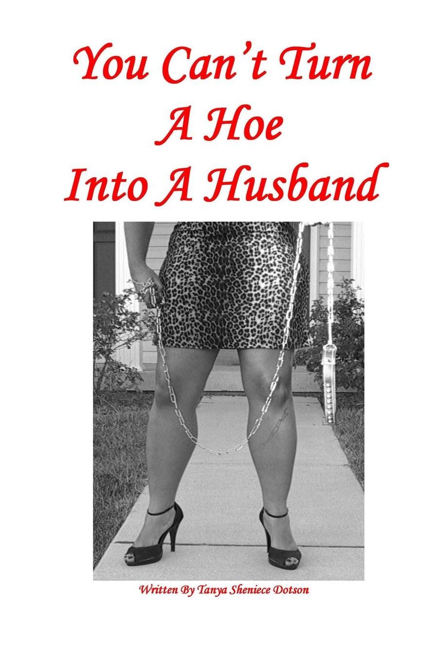 You Can't Turn A Hoe into A Husband: Never Trust A Big Stick and A Smile