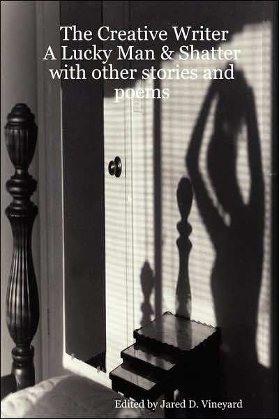 The Creative Writer: A Lucky Man and Shatter with other stories and Poems