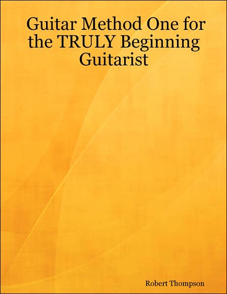 Guitar Method One for the Truly Beginning Guitarist