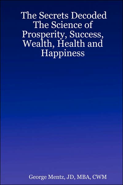 Secrets Decoded - the Science of Prosperity, Success, Wealth, Health and Happiness