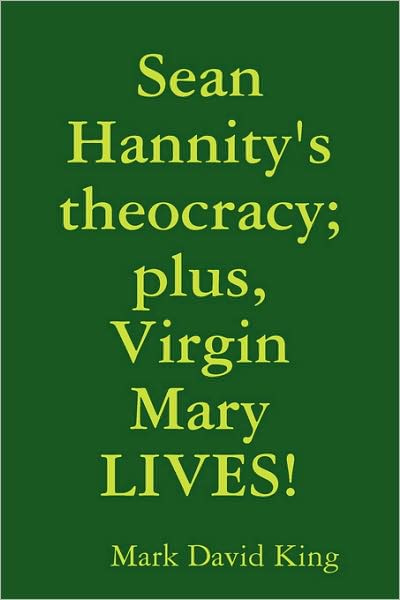 Sean Hannity's Theocracy; Plus, Virgin Mary Lives!