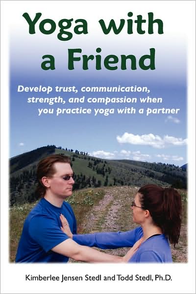 Yoga with a Friend: Develop trust, communication, strength, and compassion when you practice yoga with a partner