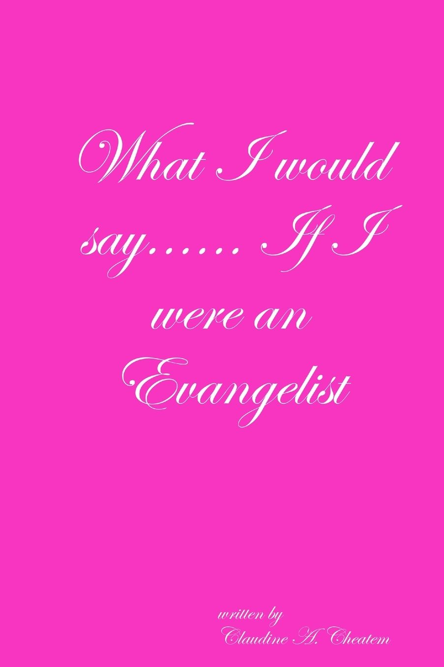 What I Would Say...... If I Were An Evangelist