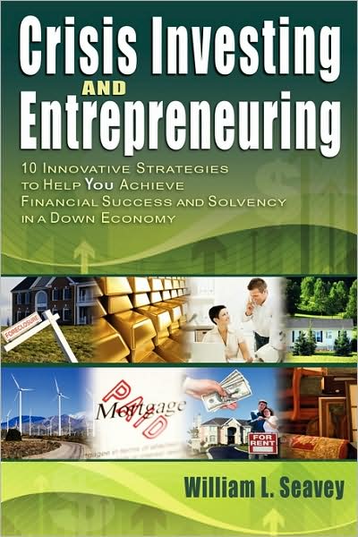 Crisis Investing And Entrepreneuring (10 Innovative Strategies To Help You Achieve Financial Success And Solvency In A Down Economy)