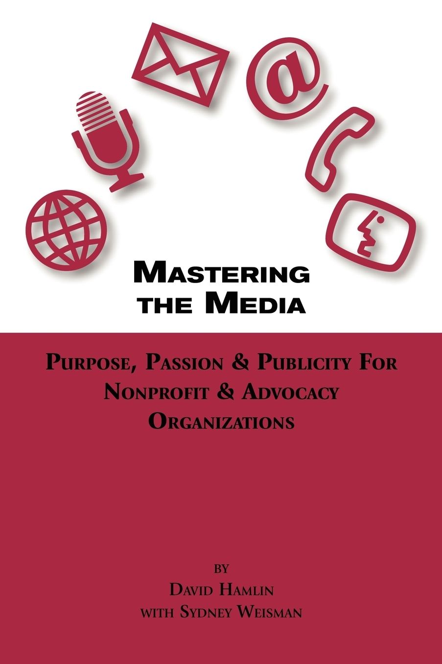 Mastering The Media Purpose, Passion & Publicity For Nonprofit & Advocacy Organizations