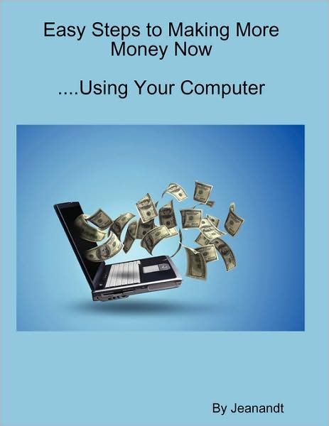 Easy Steps to Making More Money Now Using Your Computer