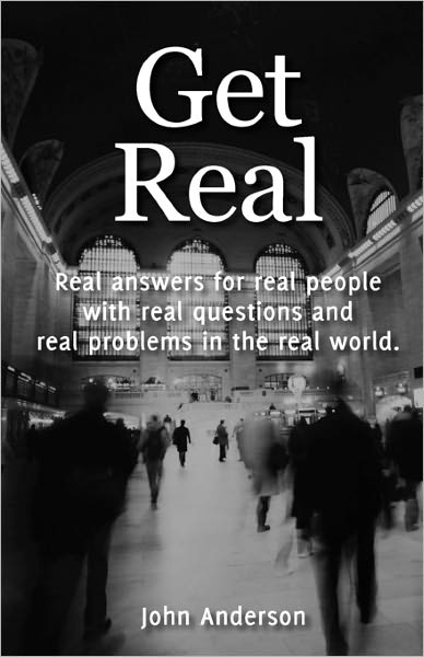 Get Real: Real answers for real people with real questions and real problems in the real World
