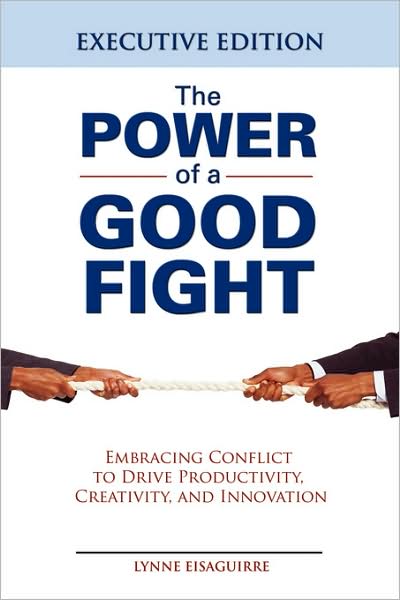 Power of a Good Fight Embracing Conflict to Drive Productivity, Creativity and Innovation