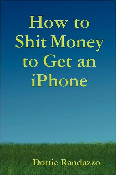 How To Shit Money To Get An Iphone