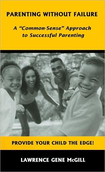 Parenting Without Failure: A Common Sense Approach to Successful Parenting