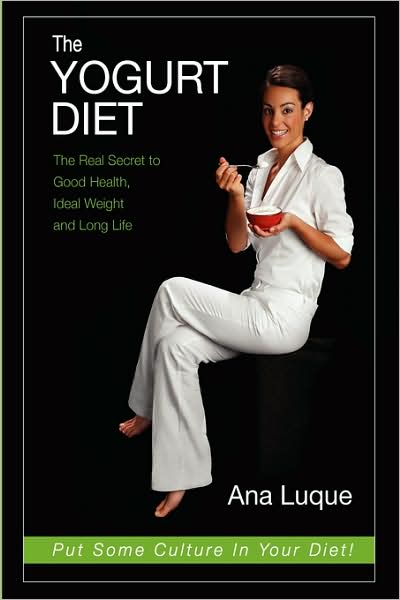 The Yogurt Diet. The Secret To Good Health, Ideal Weight And Long Life