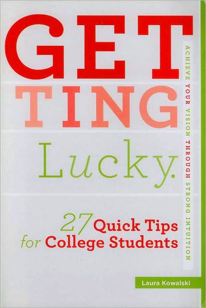Getting Lucky: 27 Quick Tips for College Students Achieve Your Vision Through Strong Intuition