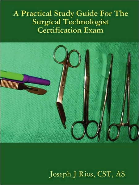 The Practical Study Guide for the Surgical Technologist Certification Exam