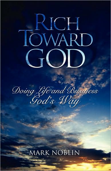 Rich Toward God, Doing Life And Business God's Way