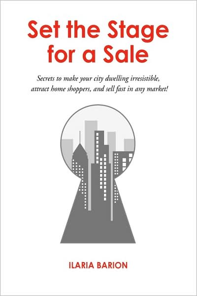 Set The Stage For A Sale: Secrets to Make Your City Dwelling Irresistible, Attract Home Shoppers, and Sell Fast in any Market!