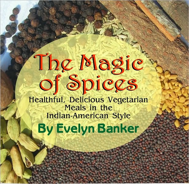 The Magic of Spices: Healthful, Delicious Vegetarian Meals in the Indian-American Style