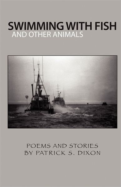 Swimming with Fish and Other Animals: Poems and Stories by Patrick S. Dixon