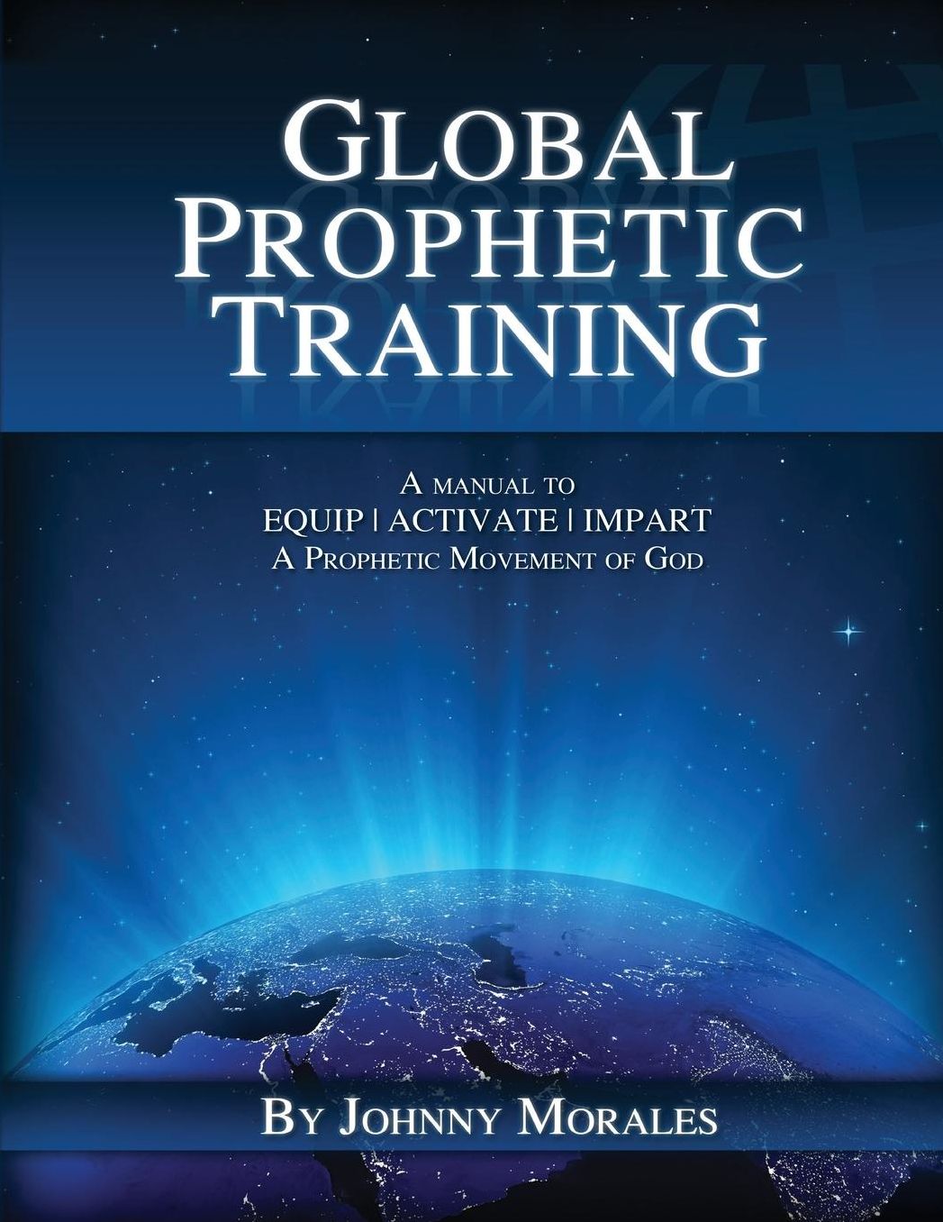 Global Prophetic Training: A manual to equip, activate, and impart a prophetic movement of God