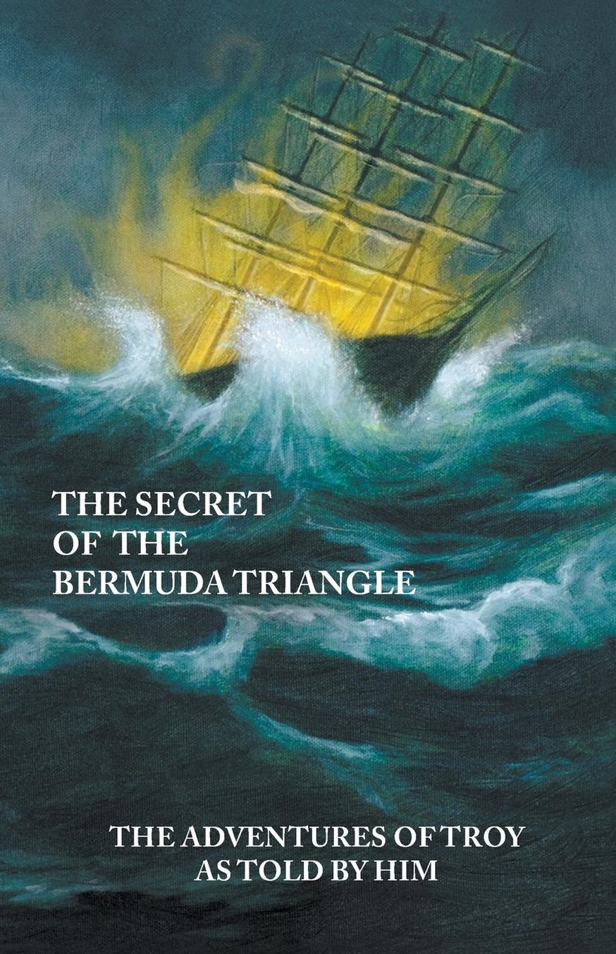 The Secret of the Bermuda Triangle: The Adventures of Troy as Told by Him