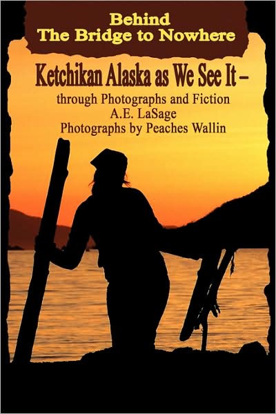 Behind The Bridge To Nowhere Ketchikan Alaska As We See It - Through Photographs And Fiction
