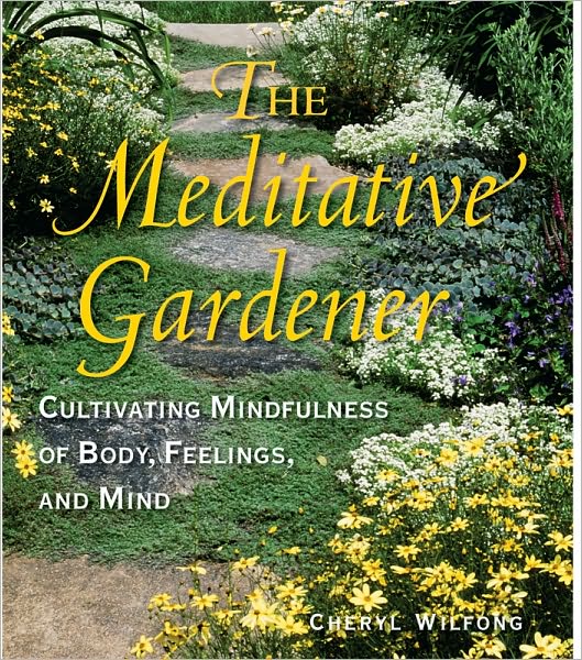 The Meditative Gardener: Cultivating Mindfulness of Body, Feelings, and Mind