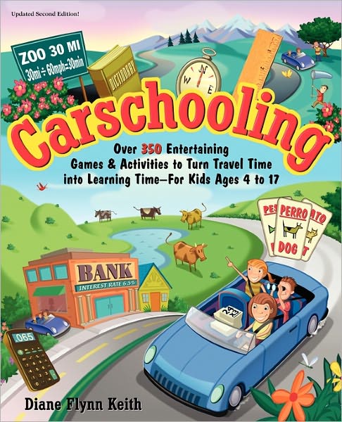 Carschooling : Over 350 Entertaining Games & Activities to Turn Travel Time into Learning Time-For Kids Ages 4 to 17