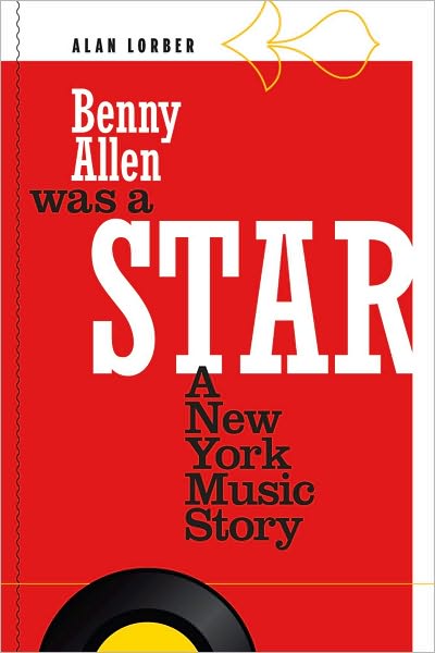 BENNY ALLEN WAS A STAR: A NEW YORK MUSIC STORY By Alan Lorber