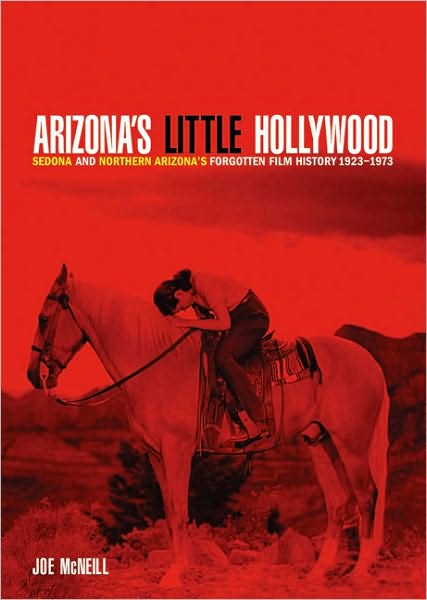 Arizona's Little Hollywood: Sedona and Northern Arizona's Forgotten Film History 1923-1973