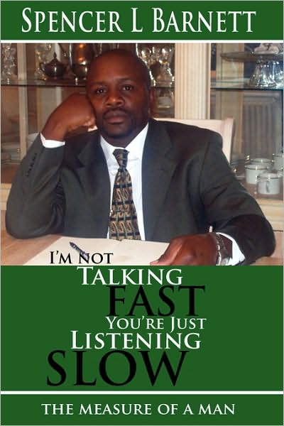 I'm Not Talking Fast, You Just Listening Slow: (the measure of a Man)