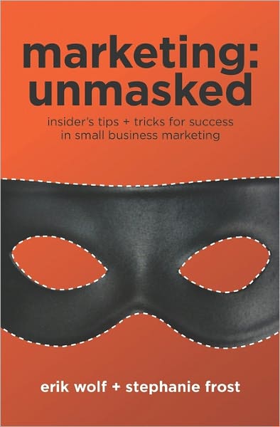 Marketing: Insider?s Tips Tricks for Success in Small Business Marketing: Unmasked