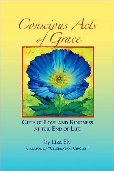 Concious Acts Of Grace: Gifts of Love and Kindness at the End of Life