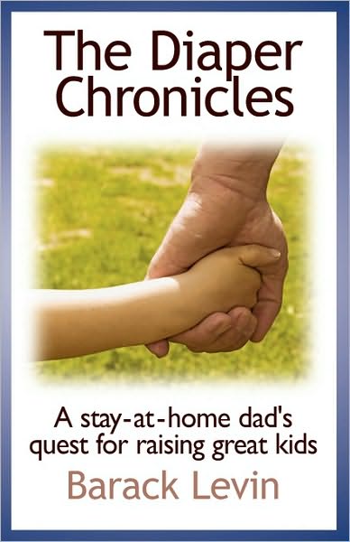 The Diaper Chronicles: A stay at home dad's quest for raising great Kids
