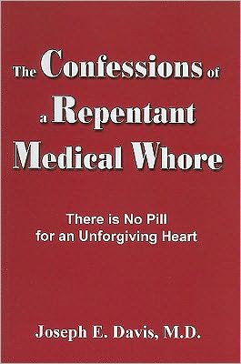 The Confessions of a Repentant Medical Whore: There is no pill for an Unforgiving Heart