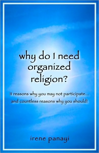 Why Do I Need Organized Religion?: 11 Reasons Why You May Not Participate... And Countless Reasons Why You Should!