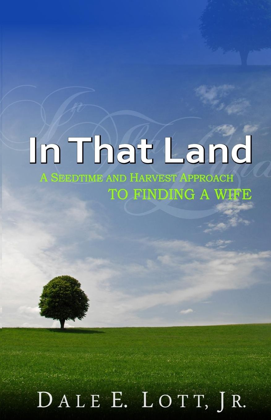 In That Land: A Seedtime and Harvest Approach to Finding a Wife