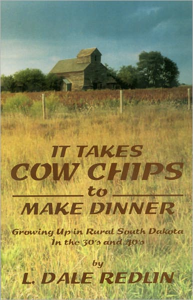 It Takes Cow Chips to Make Dinner: Growing Up in Rural South Dakota in the 30's and 40's