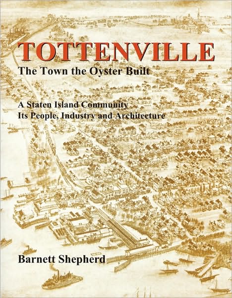 Tottenville: The Town the Oyster Built: A Staten Island Community, Its People, Industry and Architecture: The Town the Oyster Built: A Staten Island C