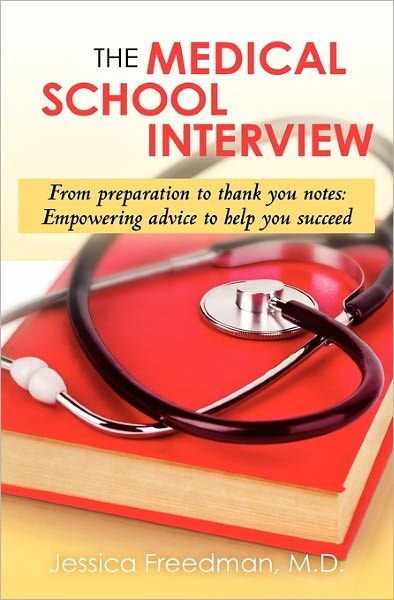 The Medical School Interview: From preparation to thank you notes: Empowering advice to help you Succeed