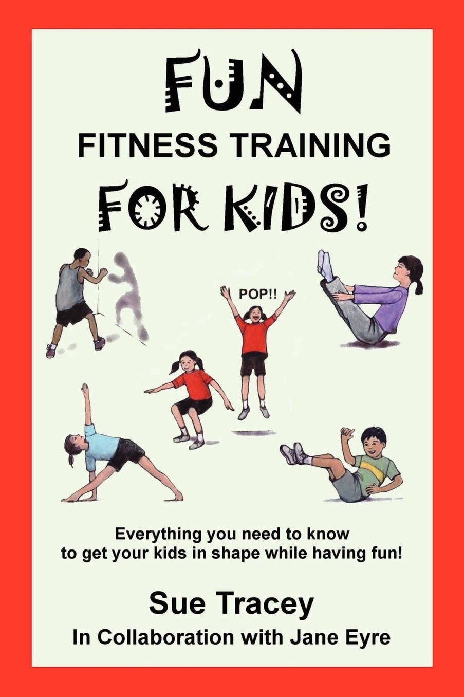 Fun Fitness Training for Kids: Everything you need to know to get your kids in shape while having Fun!