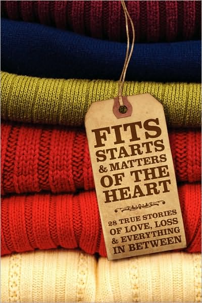 Fits, Starts and Matters of the Heart: 28 Stories on Love, Loss and Everything in Between