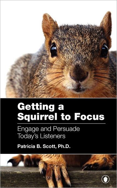 Getting A Squirrel To Focus Engage And Persuade Today's Listeners