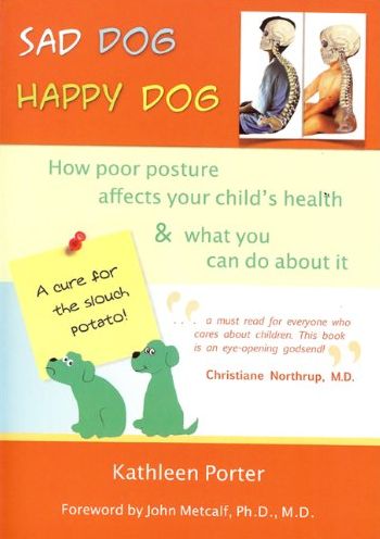 Sad Dog Happy Dog: How Poor Posture Affects Your Child's Health and What You Can Do About It