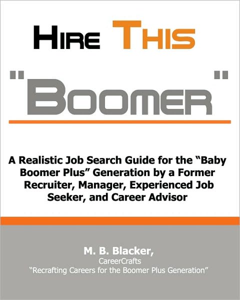 Hire This Boomer....: A Realistic Job Search Guide for the "Baby Boomer Plus" Generation