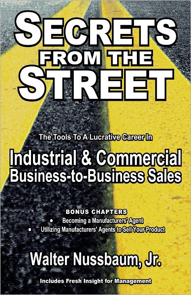 Secrets from the Street: Industrial and Commercial Business-to-Business Sales: Industrial and Commercial Business to-Business Sales