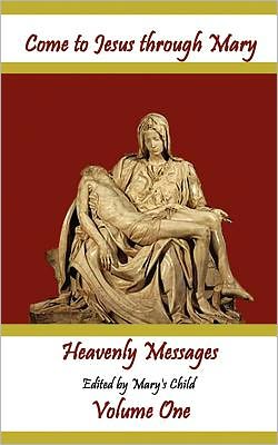 Come To Jesus Through Mary - Volume One