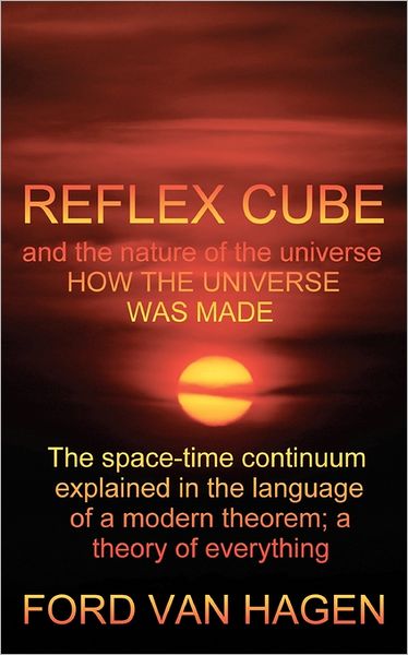 Reflex Cube and the Nature of the Universe: How the Universe Was Made
