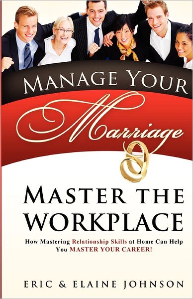 Manage Your Manage: How Mastering Relationship Skills at Home Can Help You Master Your Career: Master the Workplace