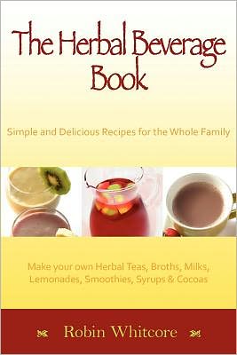 The Herbal Beverage Book: Simple and Delicious Recipes for the Whole Family