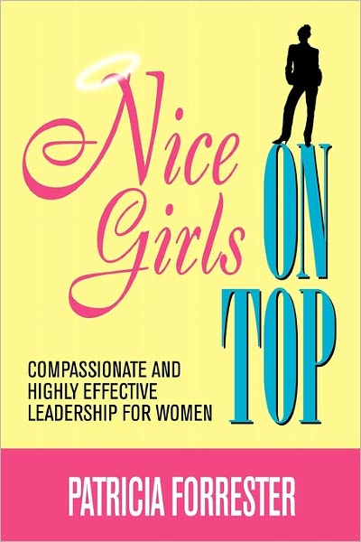 Nice Girls on Top: Compassionate and Highly Effective Leadership for Women