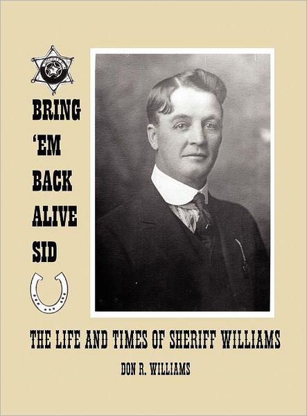 Bring 'em Back Alive Sid-The Life and Times of Sheriff Williams